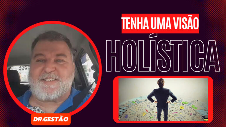 Tenha uma Visão Holística. Expliquei com detelhes como o empresário ter uma visão hoslistica. Porém decidir qual área de fato ele vai focar.