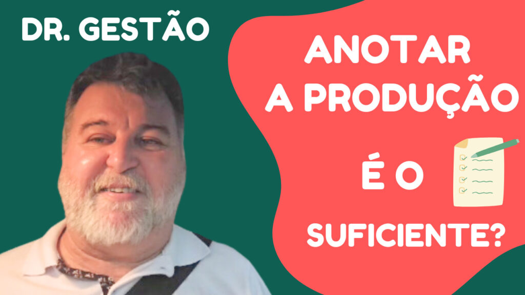 Anotar Produção é o Suficiente. Aqui eu explico que nada que não s emede, não pode melhorar. De forma que não é apenasa anotar que resolve.