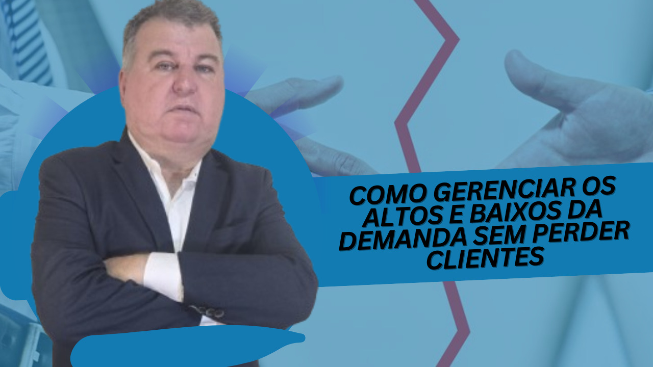 Como Gerenciar os Altos e Baixos da Demanda Sem Perder Clientes .Pontos impotantes que devem ser avaliados como muito cuidado.